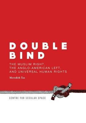 Double Bind: The Muslim Right, the Anglo-American Left, and Universal Human Rights - Meredith Tax - cover