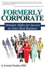 Formerly Corporate: Mindset Shifts for Success in Your Own Business