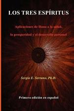 LOS TRES ESPIRITUS. Aplicaciones De Huna a La Salud, La Prosperidad Y El Desarrollo Personal