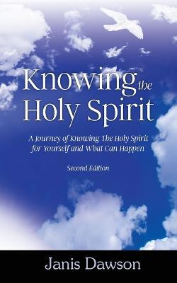 Knowing the Holy Spirit: A Journey of Knowing The Holy Spirit for Yourself and What Can Happen - Janis Dawson - cover