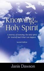 Knowing the Holy Spirit: A Journey of Knowing The Holy Spirit for Yourself and What Can Happen
