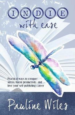 Indie With Ease: Practical ways to conquer stress, boost productivity, and love your self-publishing career - Pauline Wiles - cover