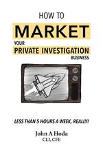 How To Market Your Private Investigation Business: Less Than 5 Hours A Week, Really!