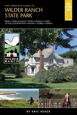 The Complete Guide to Wilder Ranch State Park - Eric Henze - cover