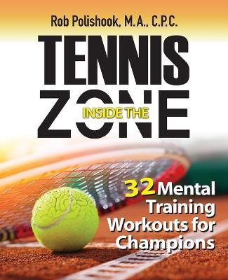 Tennis Inside the Zone: 32 Mental Training Workouts for Champions - Rob Polishook - cover