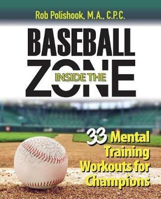 Baseball Inside the Zone: 33 Mental Training Workouts for Champions - Rob Polishook - cover