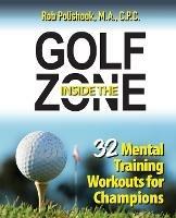 Golf Inside the Zone: 32 Mental Training Workouts for Champions - Rob Polishook - cover