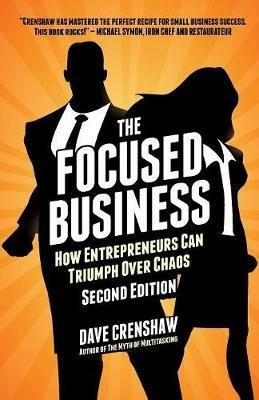 The Focused Business: How Entrepreneurs Can Triumph Over Chaos - Dave Crenshaw - cover