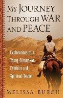 My Journey Through War and Peace: Explorations of a Young Filmmaker, Feminist and Spiritual Seeker - Melissa Burch - cover
