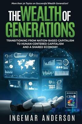 The Wealth of Generations: Transitioning From Nation-Based Capitalism to Human-Centered Capitalism and a Shared Economy - Ingemar Anderson - cover