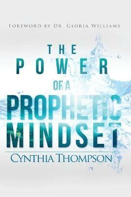 The Power of a Prophetic Mindset - Cynthia Thompson - cover