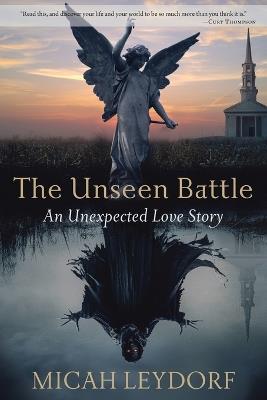 The Unseen Battle: An Unexpected Love Story - Micah Leydorf - cover
