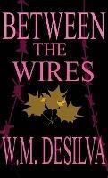 Between The Wires - W M Desilva - cover