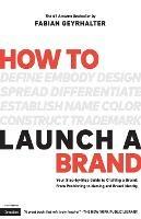 How to Launch a Brand (2nd Edition): Your Step-by-Step Guide to Crafting a Brand: From Positioning to Naming And Brand Identity - Fabian Geyrhalter - cover
