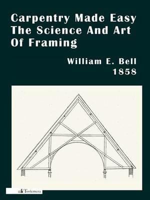 Carpentry Made Easy; Or, The Science And Art Of Framing - William E. Bell - cover