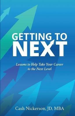 Getting to Next: Lessons to Help Take Your Career to the Next Level - Cash Nickerson - cover