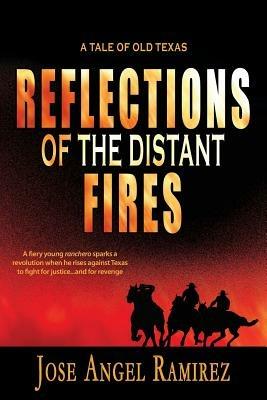 Reflections of the Distant Fires: A Tale of Old Texas - Jose Angel Ramirez - cover
