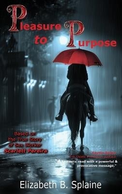 Pleasure to Purpose: Based on the True Story of Sex Worker Scarlett Pereira - Elizabeth B Splaine - cover