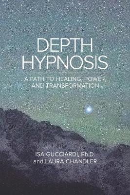 Depth Hypnosis: A Path to Healing, Power, and Transformation - Laura Chandler,Isa Gucciardi - cover