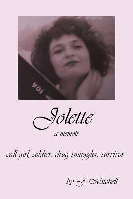 Jolette: Call Girl, Soldier, Drug Smuggler, Survivor: Call Girl, Drug Smu: Sex Worker, Soldier, Drug Smuggler, Survivor - J Mitchell - cover