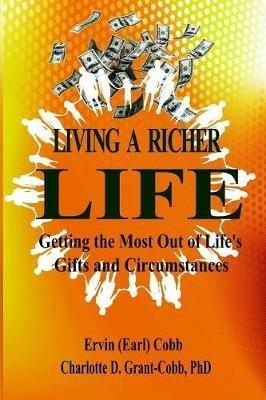 Living a Richer Life: Getting the Most Out of Life's Gifts and Circumstances - Ervin (Earl) Cobb,Charlotte D. Grant-Cobb - cover
