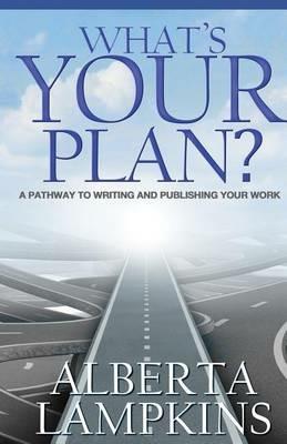 What's Your Plan: A Pathway to Writing and Publishing Your Work - Alberta Lampkins - cover
