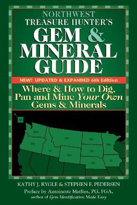 Northwest Treasure Hunter's Gem and Mineral Guide (6th Edition): Where and How to Dig, Pan and Mine Your Own Gems and Minerals - Kathy J. Rygle,Stephen F. Pederen - cover