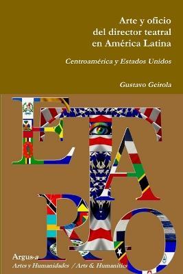 Arte y oficio del director teatral en America Latina: Centroamerica y Estados Unidos - Gustavo Geirola - cover