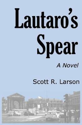 Lautaro's Spear - Scott R Larson - cover