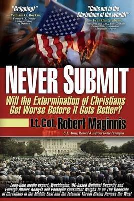 Never Submit: Will the Extermination of Christians Get Worse Before It Gets Better? - Robert Maginnis - cover