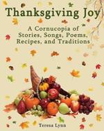 Thanksgiving Joy: A Cornucopia of Stories, Songs, Poems, Recipes, and Traditions