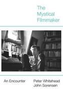 The Mystical Filmmaker: An Encounter - Peter Whitehead,John Sorensen - cover