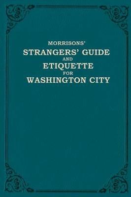 Morrison's Strangers' Guide and Etiquette for Washington City - W H Morrison,O H Morrison - cover