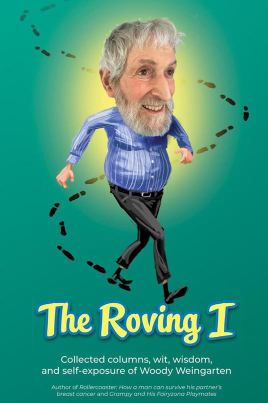 The Roving I: Collected Columns, Wit, Wisdom, and Self-Exposure of Woody Weingarten