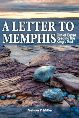 A Letter to Memphis: Out of Egypt Reading the King's Text - Nelson P Miller - cover