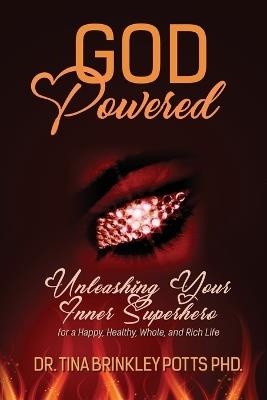 God-Powered: Unleashing Your Inner Superhero for a Happy, Healthy, Whole, and Rich Life - Tina Brinkley Potts - cover