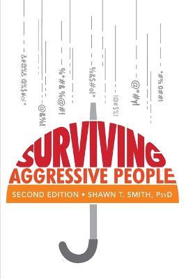 Surviving Aggressive People: Practical Violence Prevention Skills for the Workplace and the Street - Shawn T Smith - cover