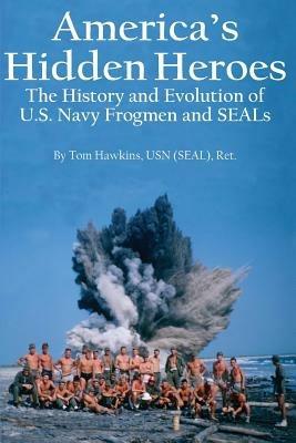 America's Hidden Heroes: The History and Evolution of U.S. Navy Frogmen and SEALs - Tom Hawkins - cover