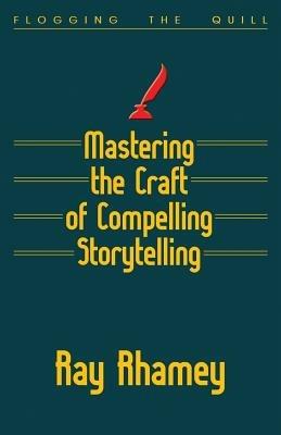 Mastering the Craft of Compelling Storytelling - Ray Rhamey - cover