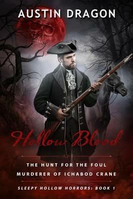 Hollow Blood (Sleepy Hollow Horrors, Book 1): The Hunt for the Foul Murderer of Ichabod Crane - Austin Dragon - cover