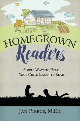 Homegrown Readers: Simple Ways To Help Your Child Learn to Read - Jan Pierce - cover
