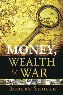 Money, Wealth & War - Shuler Robert - cover