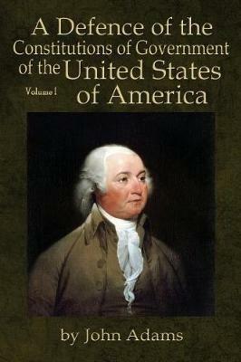 A Defence of the Constitutions of Government of the United States of America: Volume I - John Adams - cover