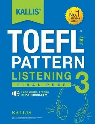 KALLIS' TOEFL iBT Pattern Listening 3: Final Prep (College Test Prep 2016 + Study Guide Book + Practice Test + Skill Building - TOEFL iBT 2016) - Kallis - cover