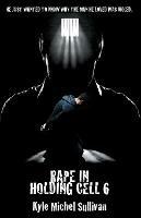 Rape in holding Cell 6 - Kyle Michel Sullivan - cover