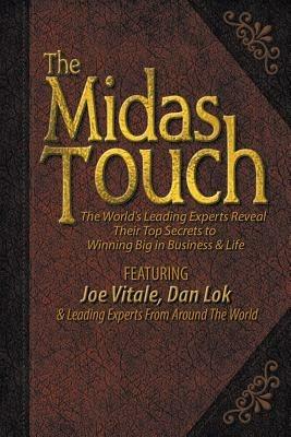 The Midas Touch: The World's Leading Experts Reveal Their Top Secrets to Winning Big in Business & Life - Joe Vitale,Dan Lok,& Leading Experts from Around the World - cover