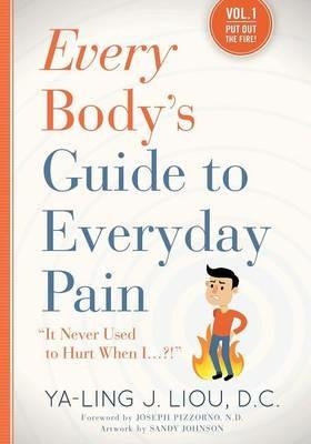 The Everyday Pain Guide: "It Never Used to Hurt When I...?!" - Ya-Ling J Liou - cover