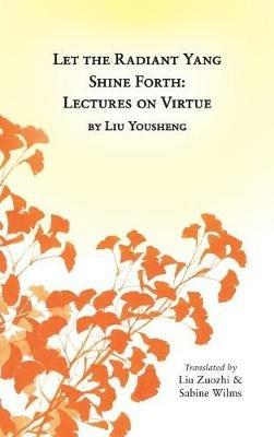 Let the Radiant Yang Shine Forth: Lectures on Virtue - cover
