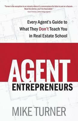 Agent Entrepreneurs: Every Agent's Guide to What They Don't Teach You in Real Estate School - Mike Turner - cover