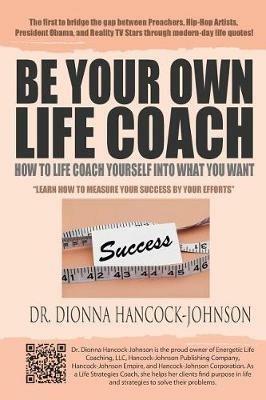 Be Your Own Life Coach: How To Life Coach Yourself Into What You Want - Dionna Hancock-Johnson - cover